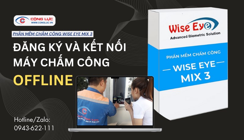 Cộng Lực hướng dẫn đăng ký và kết nối máy chấm công Offline - Phần mềm Wise Eye Mix 3