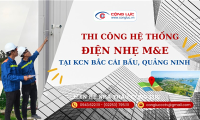 Xây Dựng Hệ Thống Điện Nhẹ M&E Tại KCN Bắc Cái Bầu Tỉnh Quảng Ninh