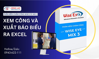 PHẦN MỀM WISE EYE MIX 3- HƯỚNG DẪN XEM CÔNG VÀ XUẤT BÁO BIỂU RA EXCEL