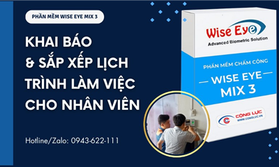 PHẦN MỀM WISE EYE MIX 3- KHAI BÁO VÀ SẮP XẾP LỊCH TRÌNH LÀM VIỆC CHO NHÂN VIÊN