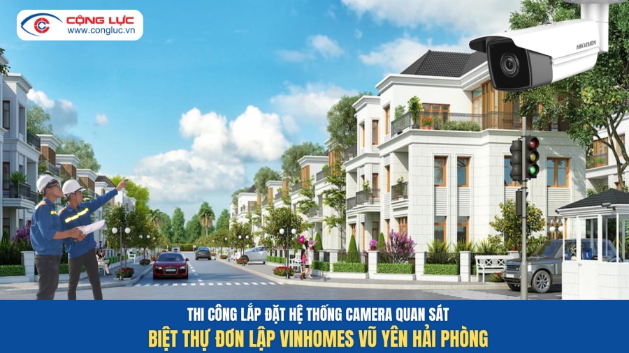 thi công lắp đặt camera quan sát biệt thự đơn lập vinhomes vũ yên hải phòng