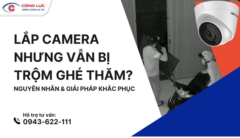 lắp đặt camera an ninh nhưng vẫn bị trộm ghé thăm. Nguyên nhân và giải pháp khắc phục]