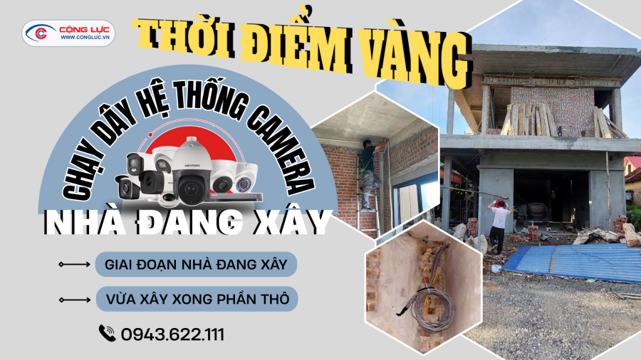 Thời điểm vàng để chạy dây hệ thống camera nhà đang xây