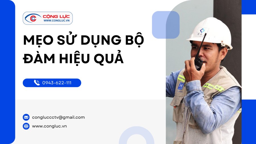 Cộng Lực chia sẻ mẹo sử dụng máy bộ đàm cầm tay hiệu quả