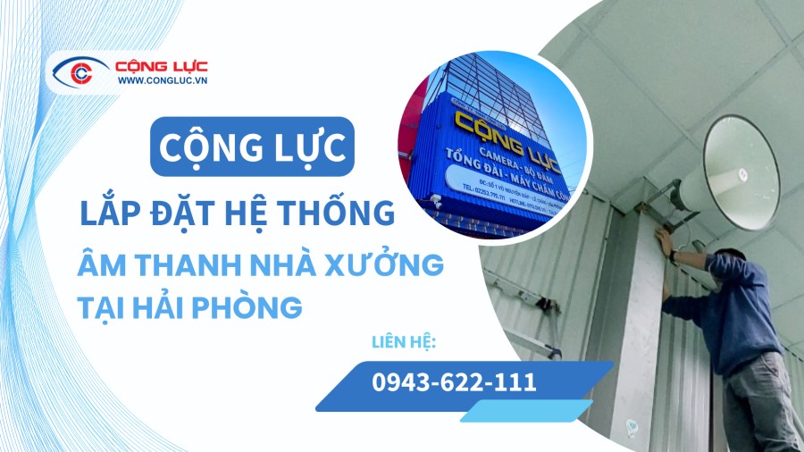 Cộng Lực lắp đặt hệ thống âm thanh nhà xưởng chuyên nghiệp số 1 tại Hải Phòng