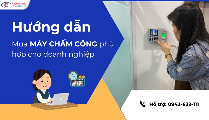 Hướng dẫn chọn mua máy chấm công phù hợp cho doanh nghiệp