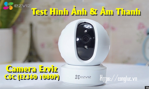 Test Chất Lượng Hình Ảnh Và Âm Thanh Camera Wifi Ezviz C6C CS-CV246 (EZ360 1080P)