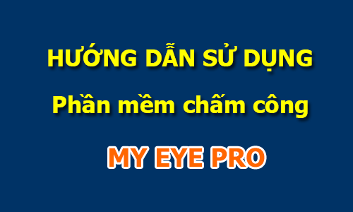 Hướng dẫn sử dụng phần mềm chấm công My Eye Pro