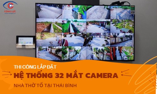 Lắp đặt hệ thống 32 mắt camera quan sát 4MP cho nhà thờ tổ tại Thái Bình