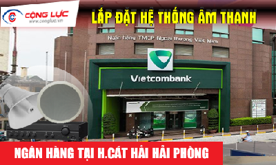 Lắp hệ thống âm thanh cho ngân hàng tại Huyện Cát Hải