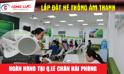 Lắp hệ thống âm thanh cho ngân hàng tại Quận Lê Chân