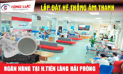 Lắp hệ thống âm thanh cho ngân hàng tại Huyện Tiên Lãng