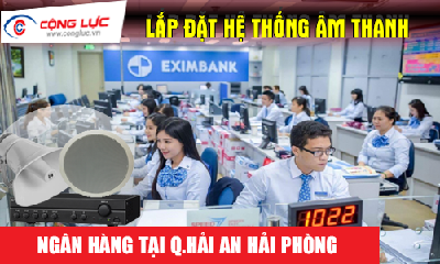 Lắp hệ thống âm thanh cho ngân hàng tại Quận Hải An