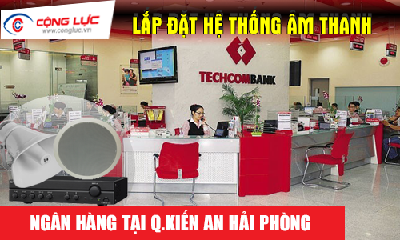 Lắp hệ thống âm thanh cho ngân hàng tại Quận Kiến An
