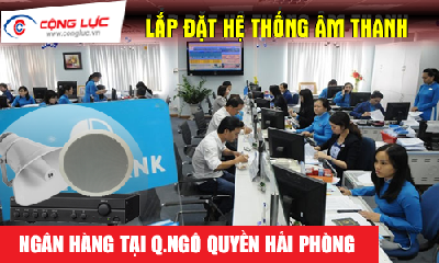 Lắp hệ thống âm thanh cho ngân hàng tại Quận Ngô Quyền