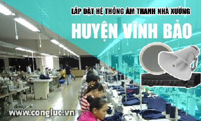 Lắp hệ thống âm thanh cho nhà xưởng tại Huyện Vĩnh Bảo