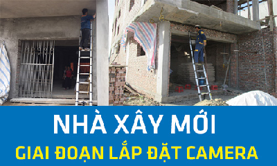 Xây Nhà Mới - Giai Đoạn Phù Hợp Nhất Để Lắp Đặt Camera Quan Sát