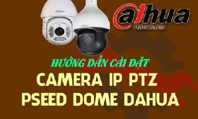 Hướng Dẫn Cài Đặt Camera IP PTZ Speed Dome Dahua