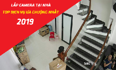 Top Dịch Vụ Lắp Camera Tại Nhà Được Ưa Chuộng Nhất 2019