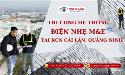 Thi Công Trọn Gói Hệ Thống Điện Nhẹ M&E Tại KCN Cái Lân,Tỉnh Quảng Ninh