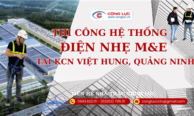 Cộng Lực Thi Công Hệ Thống Điện Nhẹ M&E Tại KCN Việt Hưng Quảng Ninh