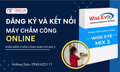 PHẦN MỀM WISE EYE MIX 3 - HƯỚNG DẪN ĐĂNG KÝ VÀ KẾT NỐI MÁY CHẤM CÔNG ONLINE