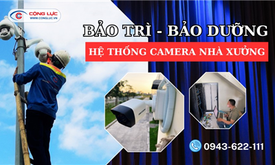 Dịch Vụ Bảo Trì Bảo Dưỡng Hệ Thống Camera Nhà Xưởng Chuyên Nghiệp Tại Cộng Lực