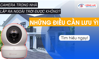 Camera Trong Nhà Lắp Ngoài Trời Được Không? Những Điều Bạn Cần Lưu Ý