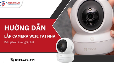 Hướng Dẫn Lắp Đặt Camera WiFi Tại Nhà – Đơn Giản Chỉ Trong 5 Phút