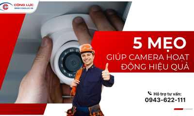 5 Mẹo Giúp Camera An Ninh Hoạt Động Hiệu Quả Nhất