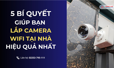 5 Bí Quyết Giúp Bạn Lắp Camera WiFi Tại Nhà Hiệu Quả Nhất
