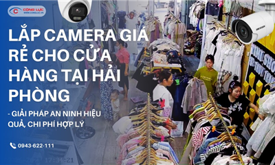 Lắp Camera Cho Cửa Hàng Tại Hải Phòng Giá Rẻ – Giám Sát 24/7, Bảo Vệ An Toàn