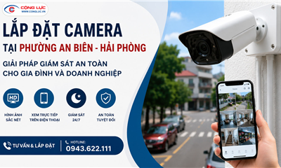 LẮP ĐẶT CAMERA TẠI PHƯỜNG AN BIÊN HẢI PHÒNG - GIẢI PHÁP GIÁM SÁT AN TOÀN CHO GIA ĐÌNH VÀ DOANH NGHIỆP