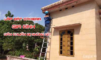 Lắp Đặt Camera an Ninh Cần Chuẩn Bị Những Gì?