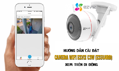 Hướng Dẫn Cài Đặt Camera Wifi EZVIZ C3W (ezGuard) Xem Trên Điện Thoại